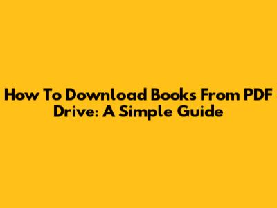 How To Download Books From PDF Drive: A Simple Guide