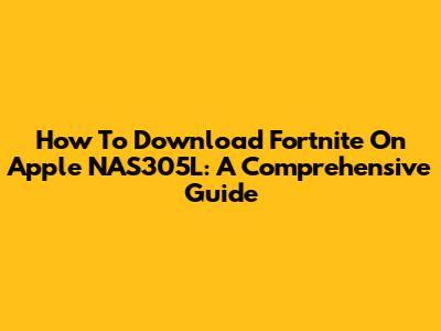 How To Download Fortnite On Apple NAS305L: A Comprehensive Guide
