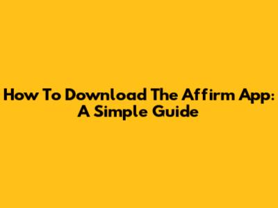 How To Download The Affirm App: A Simple Guide
