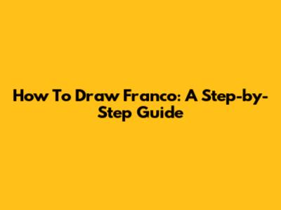 How To Draw Franco: A Step-by-Step Guide