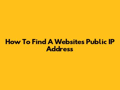 How To Find A Website's Public IP Address