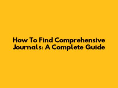 How To Find Comprehensive Journals: A Complete Guide