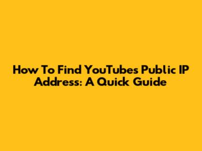 How To Find YouTube's Public IP Address: A Quick Guide