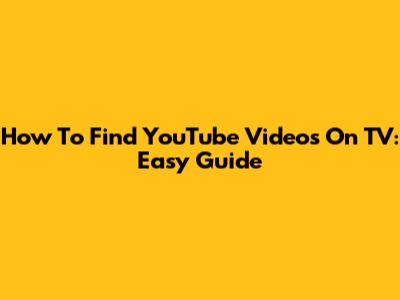 How To Find YouTube Videos On TV: Easy Guide