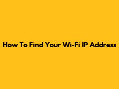 How To Find Your Wi-Fi IP Address