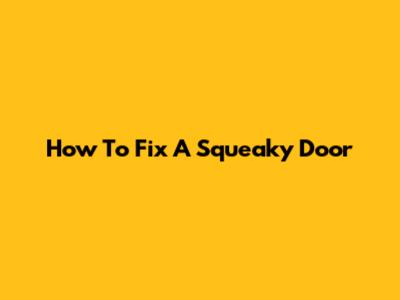 How To Fix A Squeaky Door