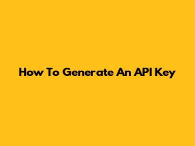 How To Generate An API Key