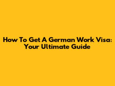 How To Get A German Work Visa: Your Ultimate Guide