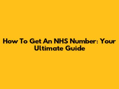 How To Get An NHS Number: Your Ultimate Guide