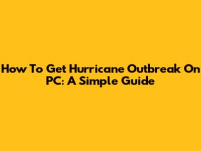 How To Get Hurricane Outbreak On PC: A Simple Guide
