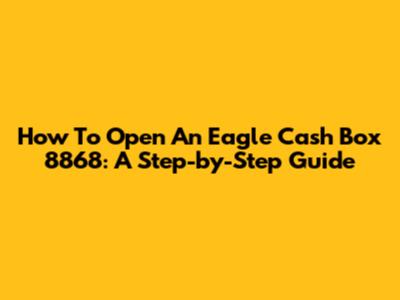 How To Open An Eagle Cash Box 8868: A Step-by-Step Guide