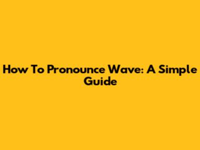 How To Pronounce 'Wave': A Simple Guide