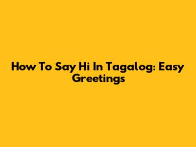How To Say "Hi" In Tagalog: Easy Greetings
