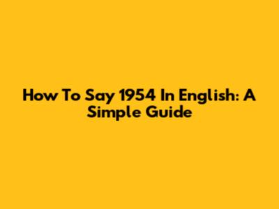 How To Say 1954 In English: A Simple Guide