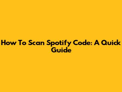 How To Scan Spotify Code: A Quick Guide