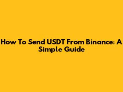 How To Send USDT From Binance: A Simple Guide