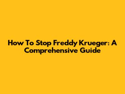 How To Stop Freddy Krueger: A Comprehensive Guide