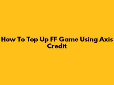 How To Top Up FF Game Using Axis Credit