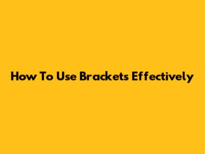How To Use Brackets Effectively