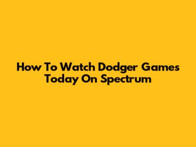 How To Watch Dodger Games Today On Spectrum