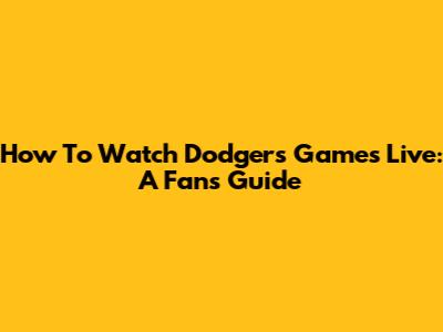 How To Watch Dodgers Games Live: A Fan's Guide