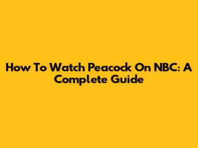 How To Watch Peacock On NBC: A Complete Guide