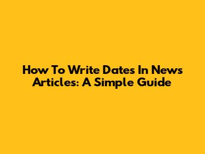 How To Write Dates In News Articles: A Simple Guide
