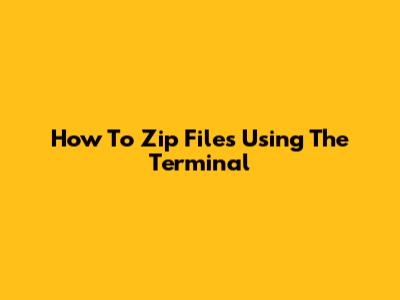 How To Zip Files Using The Terminal