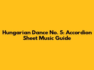 Hungarian Dance No. 5: Accordion Sheet Music Guide