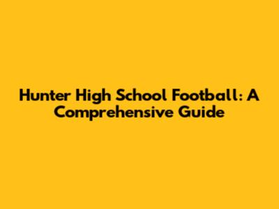 Hunter High School Football: A Comprehensive Guide