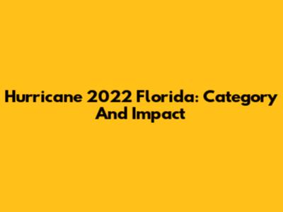 Hurricane 2022 Florida: Category And Impact