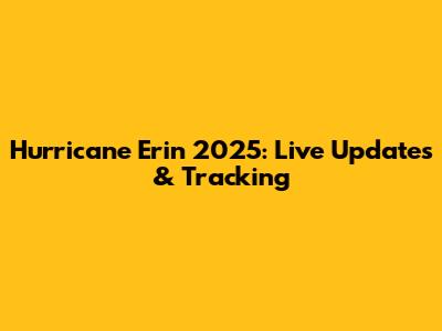 Hurricane Erin 2025: Live Updates & Tracking