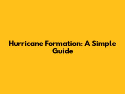 Hurricane Formation: A Simple Guide
