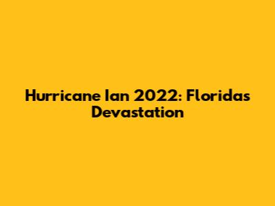 Hurricane Ian 2022: Florida's Devastation