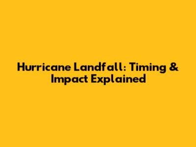 Hurricane Landfall: Timing & Impact Explained