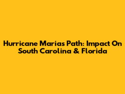 Hurricane Maria's Path: Impact On South Carolina & Florida