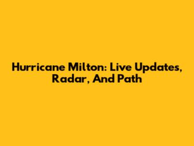 Hurricane Milton: Live Updates, Radar, And Path