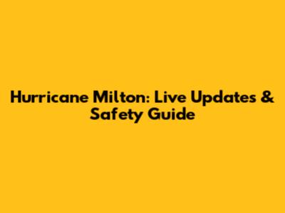Hurricane Milton: Live Updates & Safety Guide