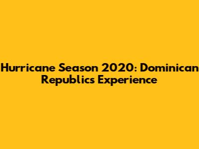 Hurricane Season 2020: Dominican Republic's Experience