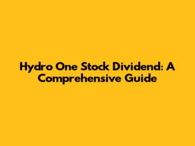 Hydro One Stock Dividend: A Comprehensive Guide