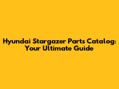 Hyundai Stargazer Parts Catalog: Your Ultimate Guide