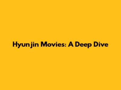 Hyunjin Movies: A Deep Dive