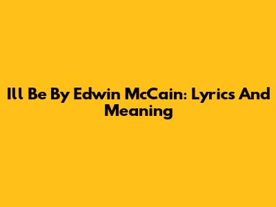 I'll Be By Edwin McCain: Lyrics And Meaning