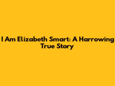 I Am Elizabeth Smart: A Harrowing True Story