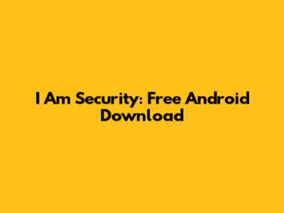 I Am Security: Free Android Download