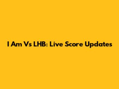 I Am Vs LHB: Live Score Updates