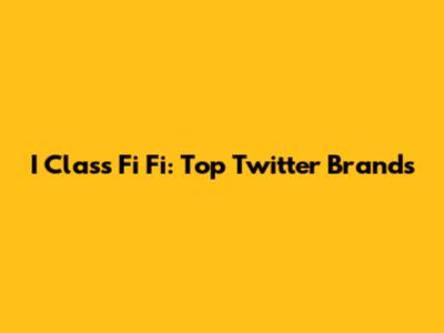 I Class Fi Fi: Top Twitter Brands