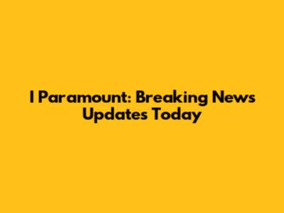 I Paramount: Breaking News Updates Today