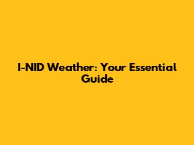 I-NID Weather: Your Essential Guide