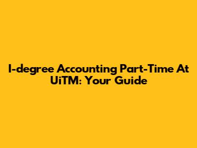 I-degree Accounting Part-Time At UiTM: Your Guide